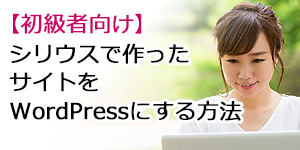 【初級者向け】シリウスで作った  サイトをWordPressにする方法